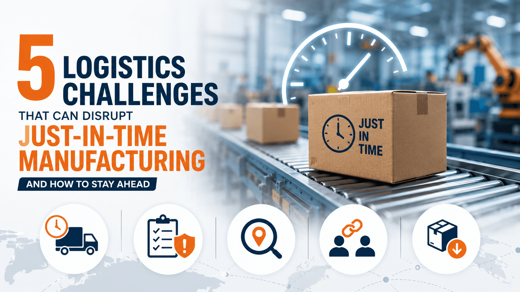 5 Logistics Challenges That Can Disrupt Just-in-Time Manufacturing — And How to Stay Ahead